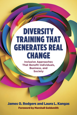 Diversity Training That Generates Real Change: Inclusive Approaches That Benefit Individuals, Business, and Society By James O. Rodgers, Laura L. Kangas Cover Image