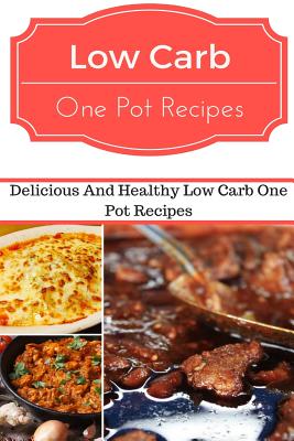 Low Carb One Pot Recipes: Delicious and Healthy Low Carb One Pot Recipes By Jeremy Smith Cover Image