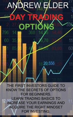 Day Trading Options: The First Investors Guide to Know the Secrets of Options for Beginners. Learn Trading Basics to Increase Your Earnings By Andrew Elder Cover Image