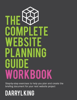 The Complete Website Planning Guide Workbook By Darryl King Cover Image