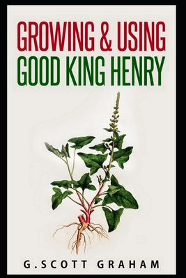 Growing & Using Good King Henry By Matthew Dyment, G. Scott Graham Cover Image