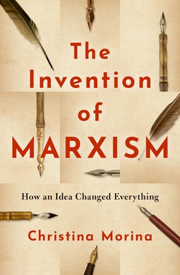 The Invention of Marxism: How an Idea Changed Everything By Christina Morina, Elizabeth Janik Cover Image