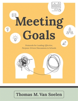 Meeting Goals: Protocols for Leading Effective, Purpose-Driven Discussions in Schools Cover Image