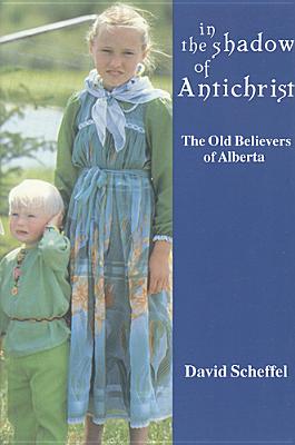 In the Shadow of Antichrist: The Old Believers of Alberta (Teaching Culture: UTP Ethnographies for the Classroom) Cover Image
