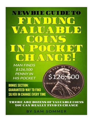 Newbie Guide To Finding Valuable Coins In Pocket Change! Man Finds $126,500 Penny In His Pocket: Bonus Section: Guaranteed Way To Find Silver In Chang Cover Image