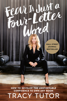 Fear Is Just a Four-Letter Word: How to Develop the Unstoppable Confidence to Own Any Room By Tracy Tutor Cover Image