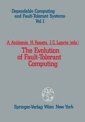 The Evolution of Fault-Tolerant Computing: In the Honor of William C. Carter (Dependable Computing and Fault-Tolerant Systems #1) By A. Avizienis (Editor), H. Kopetz (Editor), J. C. Laprie (Editor) Cover Image