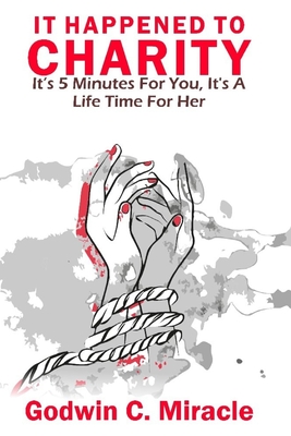 It Happened to Charity: It is five minutes for you but it is a lifetime for her Cover Image