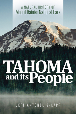 Tahoma and Its People: A Natural History of Mount Rainier National Park By Jeff Antonelis-Lapp Cover Image