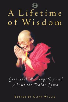 A Lifetime of Wisdom: Essential Writings By and About the Dalai Lama By Clint Willis (Editor) Cover Image