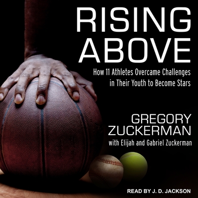 Rising Above: How 11 Athletes Overcame Challenges in Their Youth to Become Stars By Gregory Zuckerman, Elijah Zuckerman (Contribution by), Gabriel Zuckerman (Contribution by) Cover Image