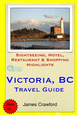 Victoria, B.C. Travel Guide: Sightseeing, Hotel, Restaurant & Shopping Highlights Cover Image