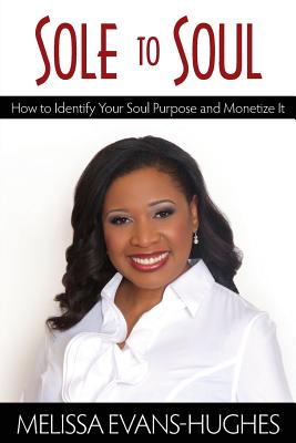 Sole to Soul: How to Identify Your Soul Purpose and Monetize It ...