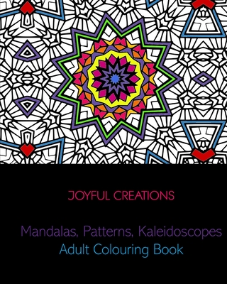 Mandalas, Patterns, Kaleidoscopes: Adult Colouring Book By Joyful Creations Cover Image