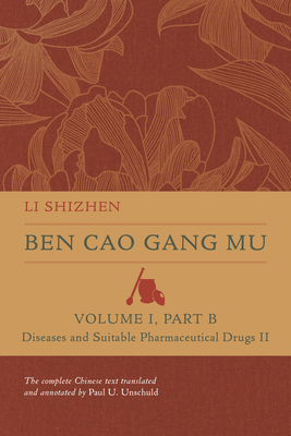 Ben Cao Gang Mu, Volume I, Part B: Diseases and Suitable Pharmaceutical Drugs II (Ben cao gang mu: 16th Century Chinese Encyclopedia of Materia Medica and Natural History)