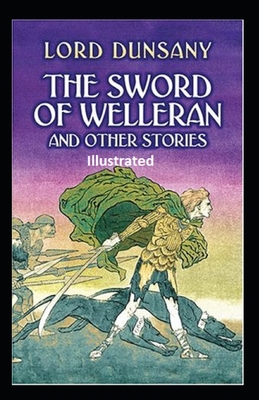 The Sword of Welleran and Other Stories Illustrated By Lord Dunsany Cover Image