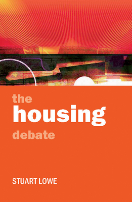 The Housing Debate: Policy and Politics in the Twenty-First Century By Stuart Lowe Cover Image
