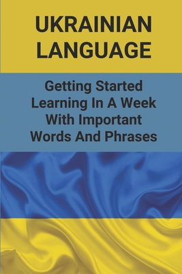 Ukrainian Language: Getting Started Learning In A Week With Important Words And Phrases: Ukrainian Words For Love By Robert Flahaven Cover Image