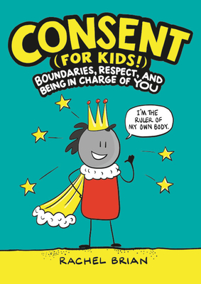 Consent (for Kids!): Boundaries, Respect, and Being in Charge of YOU (A Be Smart About Book #1)