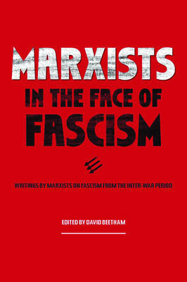 Marxists in the Face of Fascism: Writings by Marxists on Fascism from the Inter-War Period By David Beetham (Editor) Cover Image