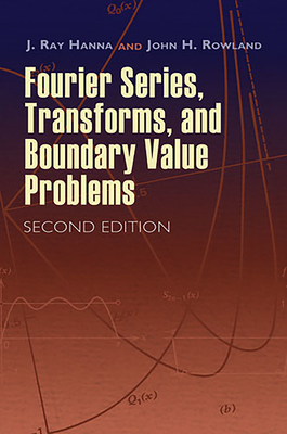 Fourier Series, Transforms, and Boundary Value Problems (Dover Books on Mathematics) By J. Ray Hanna, John H. Rowland Cover Image