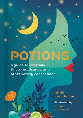 Potions: A Guide to Cocktails, Tinctures, Tisanes, and Other Witchy Concoctions By Nikki Van De Car, Anna Godeassi (Illustrator) Cover Image