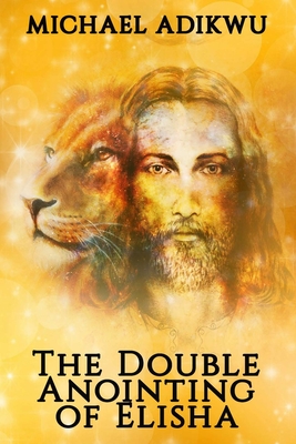 The Double Anointing of Elisha By Michael Adikwu Cover Image