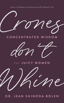 Crones Don't Whine: Concentrated Wisdom for Juicy Women (Inspiration for Mature Women, Aging Gracefully, Divine Feminine, Gift for Women) Cover Image