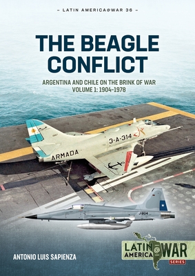 The Beagle Conflict: Argentina and Chile on the Brink of War, Volume 1: 1904-1978 (Latin America@War)