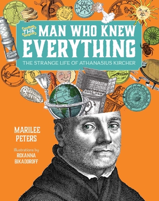 The Man Who Knew Everything: The Strange Life of Athanasius Kircher By Peters, Bikadoroff (Illustrator) Cover Image