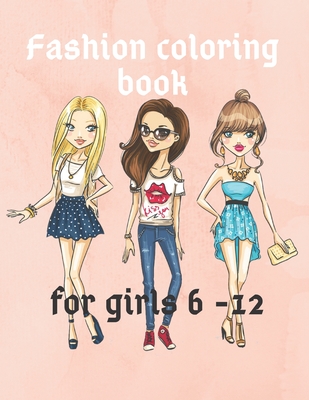 Fashion Coloring Books For Girls 6 - 12: A Fashion Coloring Book for Girls  Fabulous Designs and Cute Girls in Adorable Outfits (Kidd's Coloring Books)  (Paperback)