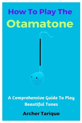 How To Play The Otamatone: A Comprehensive Guide To Play Beautiful Tunes Cover Image