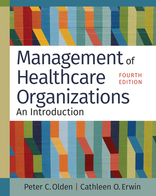 Management of Healthcare Organizations: An Introduction, Fourth Edition By Peter C. Olden, PhD, Cathleen O. Erwin, PhD Cover Image