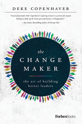 The Changemaker: The Art of Building Better Leaders By Deke Copenhaver Cover Image