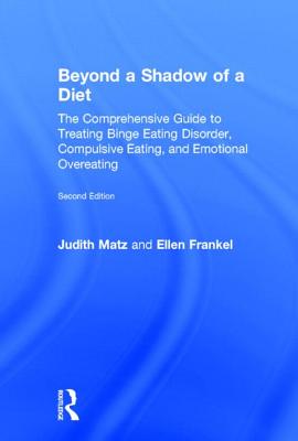 Beyond a Shadow of a Diet: The Comprehensive Guide to Treating Binge Eating Disorder, Compulsive Eating, and Emotional Overeating Cover Image