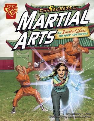 The Secrets of Martial Arts: An Isabel Soto History Adventure (Graphic Expeditions) By Christopher L. Harbo, Al Milgrom (Inked or Colored by), Michael Kelleher (Inked or Colored by) Cover Image