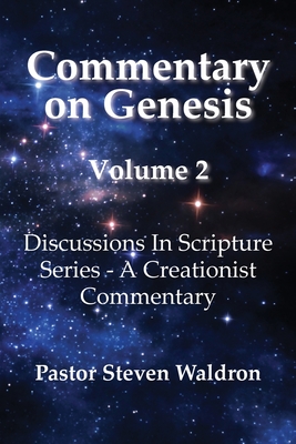 Commentary On Genesis - Volume 2: Discussions in Scripture Series - A Creationist Commentary By Steven Barry Waldron Cover Image