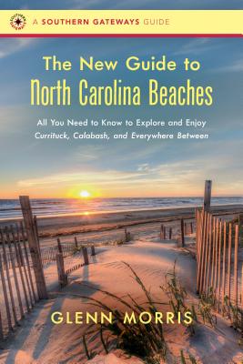 The New Guide to North Carolina Beaches: All You Need to Know to Explore and Enjoy Currituck, Calabash, and Everywhere Between (Southern Gateways Guides) Cover Image