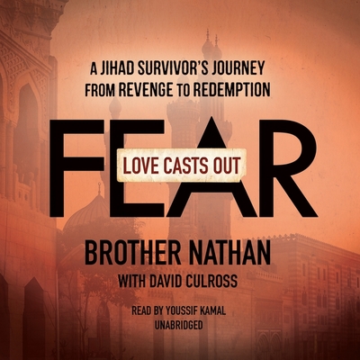 Love Casts Out Fear Lib/E: A Jihad Survivor's Journey from Revenge to Redemption By Brother Nathan, David Culross, David Culross (Contribution by) Cover Image
