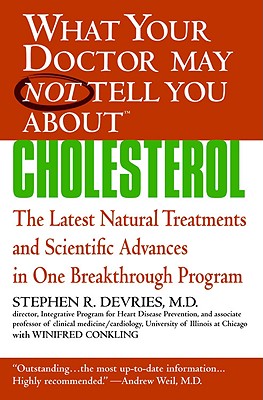 What Your Doctor May Not Tell You About(TM) : Cholesterol: The Latest Natural Treatments and Scientific Advances in One Breakthrough Program Cover Image