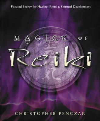 Magick of Reiki: Focused Energy for Healing, Ritual, & Spiritual Development Cover Image