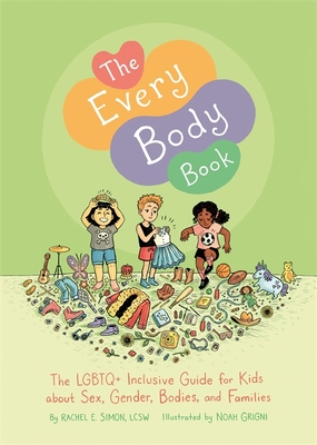 The Every Body Book: The LGBTQ+ Inclusive Guide for Kids about Sex, Gender, Bodies, and Families By Rachel E. Simon, Noah Grigni (Illustrator) Cover Image