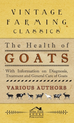 Health of Goats - With Information on Diagnosis, Treatment and General Care of Goats Cover Image