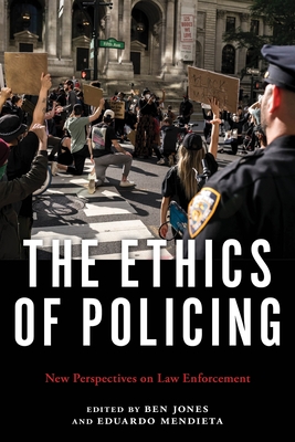 The Ethics of Policing: New Perspectives on Law Enforcement By Ben Jones (Editor), Eduardo Mendieta (Editor) Cover Image
