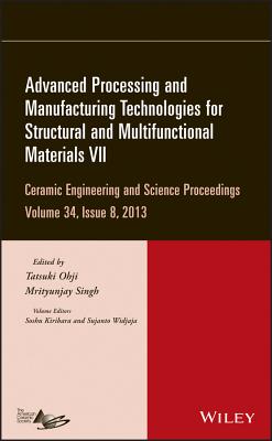Advanced Processing and Manufacturing Technologies for Structural and Multifunctional Materials VII, Volume 34, Issue 8 (Ceramic Engineering and Science Proceedings #586) By Tatsuki Ohji (Editor), Mrityunjay Singh (Editor), Soshu Kirihara (Volume Editor) Cover Image