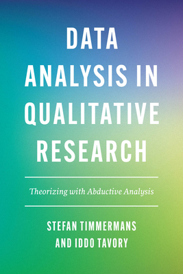 Data Analysis in Qualitative Research: Theorizing with Abductive Analysis By Stefan Timmermans, Iddo Tavory Cover Image