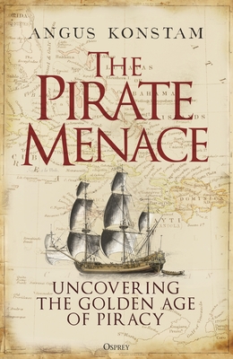 The Pirate Menace: Uncovering the Golden Age of Piracy By Angus Konstam Cover Image
