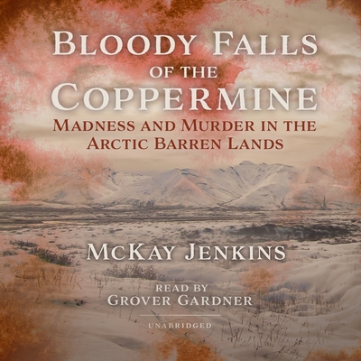 Bloody Falls of the Coppermine: Madness and Murder in the Arctic Barren Lands Cover Image
