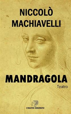 Mandragola: Edizione Integrale By Cogito Edizioni (Editor), Niccolo Machiavelli Cover Image