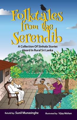 Folktales From The Serendib: A Collection of Sinhala Stories Heard In Rural Sri Lanka By Sunil (Soma) Munasinghe, Vijay Mohan Kurup (Illustrator) Cover Image